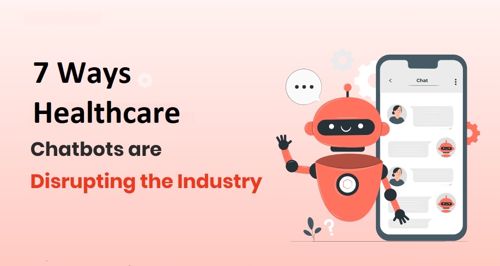 7 Ways Healthcare Chatbots are Disrupting the Industry